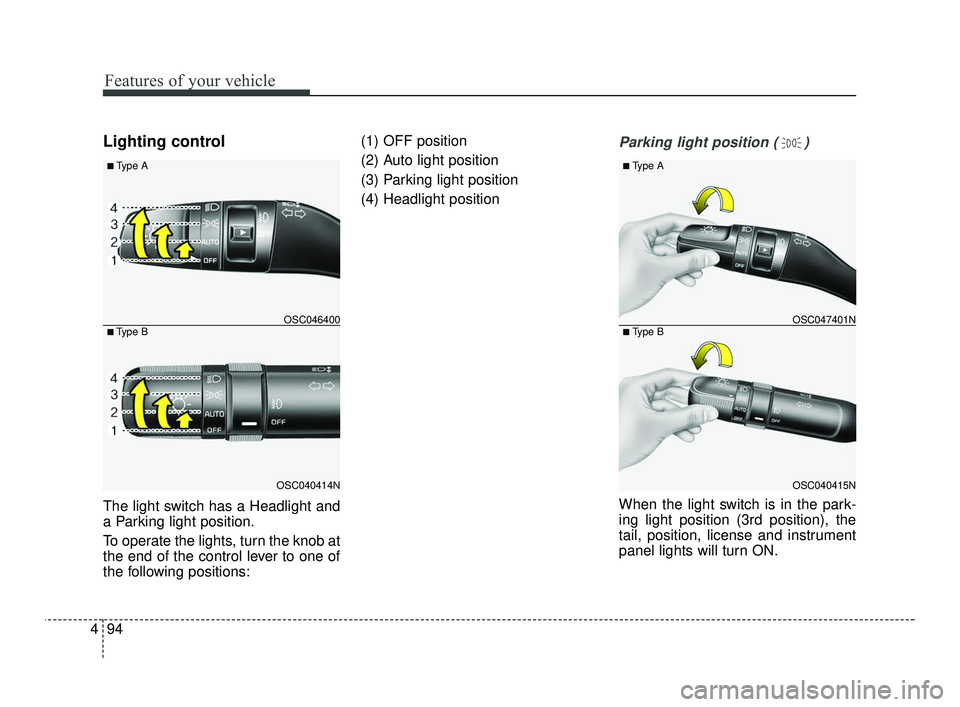 KIA RIO 2021  Owners Manual Features of your vehicle
94
4
Lighting control
The light switch has a Headlight and
a Parking light position.
To operate the lights, turn the knob at
the end of the control lever to one of
the followi