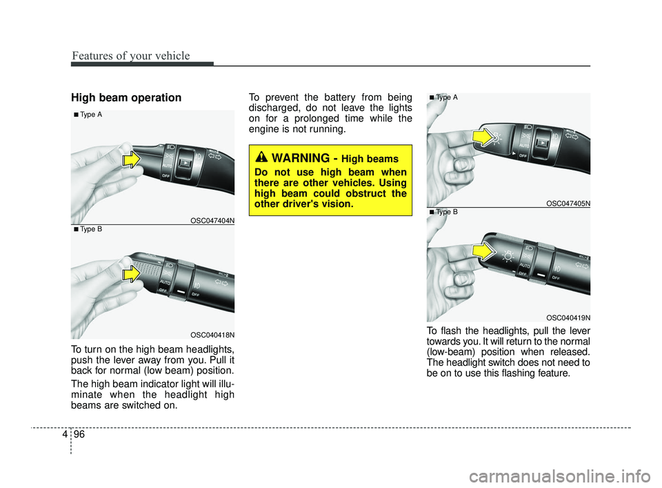 KIA RIO 2021  Owners Manual Features of your vehicle
96
4
High beam operation
To turn on the high beam headlights,
push the lever away from you. Pull it
back for normal (low beam) position.
The high beam indicator light will ill