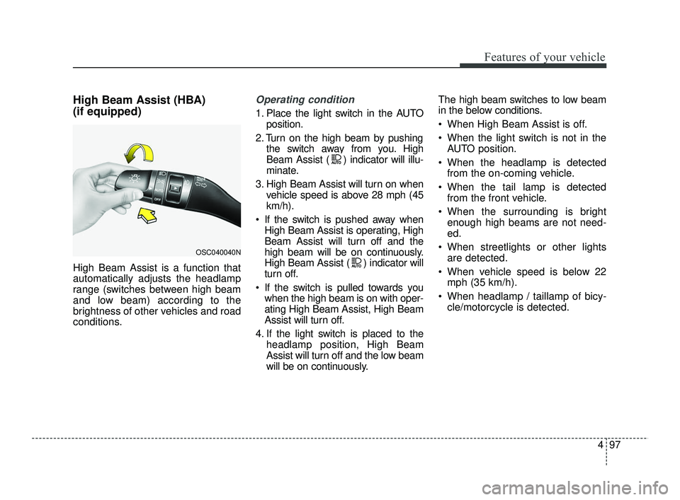 KIA RIO 2021 Owners Manual 497
Features of your vehicle
High Beam Assist (HBA)
(if equipped)
High Beam Assist is a function that
automatically adjusts the headlamp
range (switches between high beam
and low beam) according to th KIA RIO 2021 Owners Manual 497
Features of your vehicle
High Beam Assist (HBA)
(if equipped)
High Beam Assist is a function that
automatically adjusts the headlamp
range (switches between high beam
and low beam) according to th