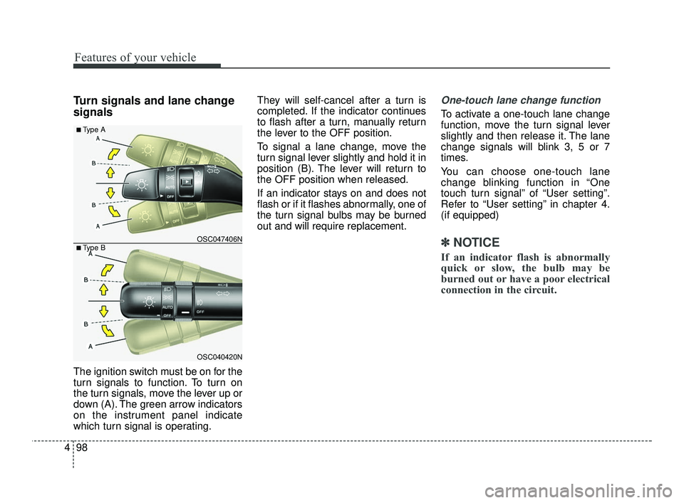 KIA RIO 2021  Owners Manual Features of your vehicle
98
4
Turn signals and lane change
signals
The ignition switch must be on for the
turn signals to function. To turn on
the turn signals, move the lever up or
down (A). The gree