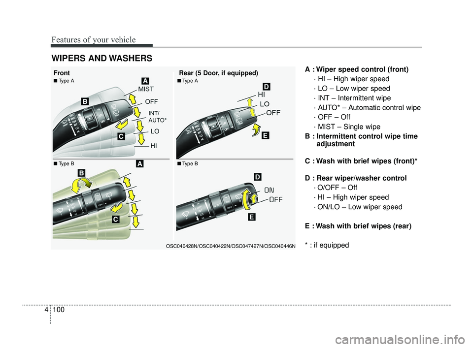 KIA RIO 2021  Owners Manual Features of your vehicle
100
4
A : Wiper speed control (front)
· HI – High wiper speed
· LO – Low wiper speed
· INT – Intermittent wipe
· AUTO* – Automatic control wipe
· OFF – Off
· M