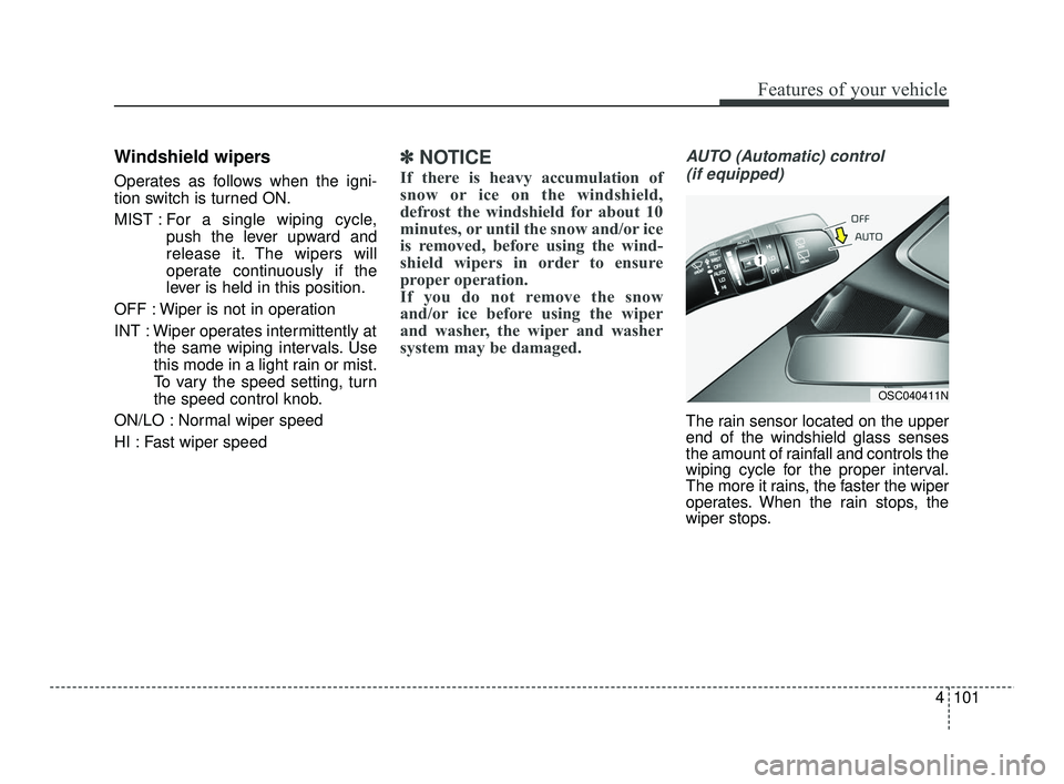 KIA RIO 2021  Owners Manual 4101
Features of your vehicle
Windshield wipers
Operates as follows when the igni-
tion switch is turned ON.
MIST : For  a single wiping cycle,
push the lever upward and
release it. The wipers will
op