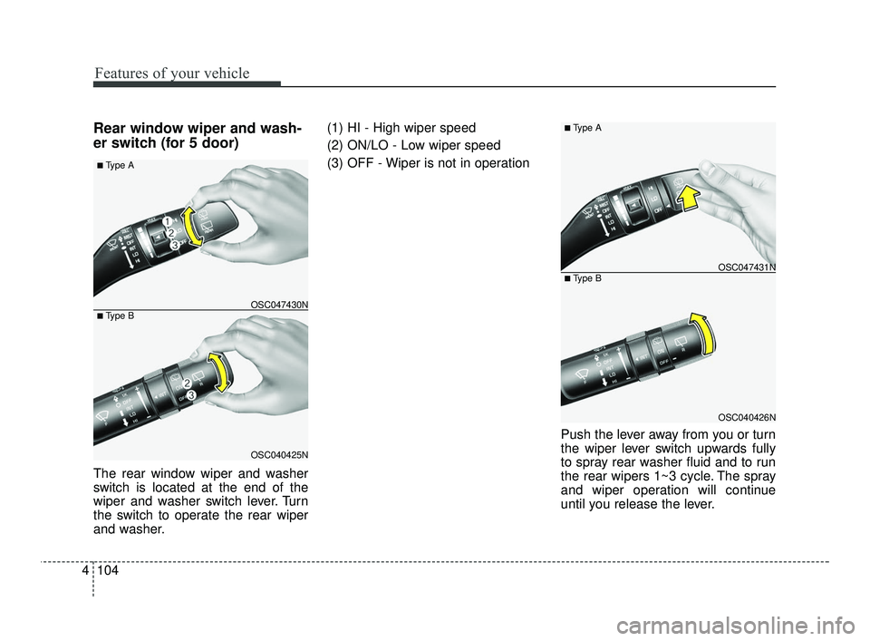 KIA RIO 2021  Owners Manual Features of your vehicle
104
4
Rear window wiper and wash-
er switch (for 5 door)
The rear window wiper and washer
switch is located at the end of the
wiper and washer switch lever. Turn
the switch to
