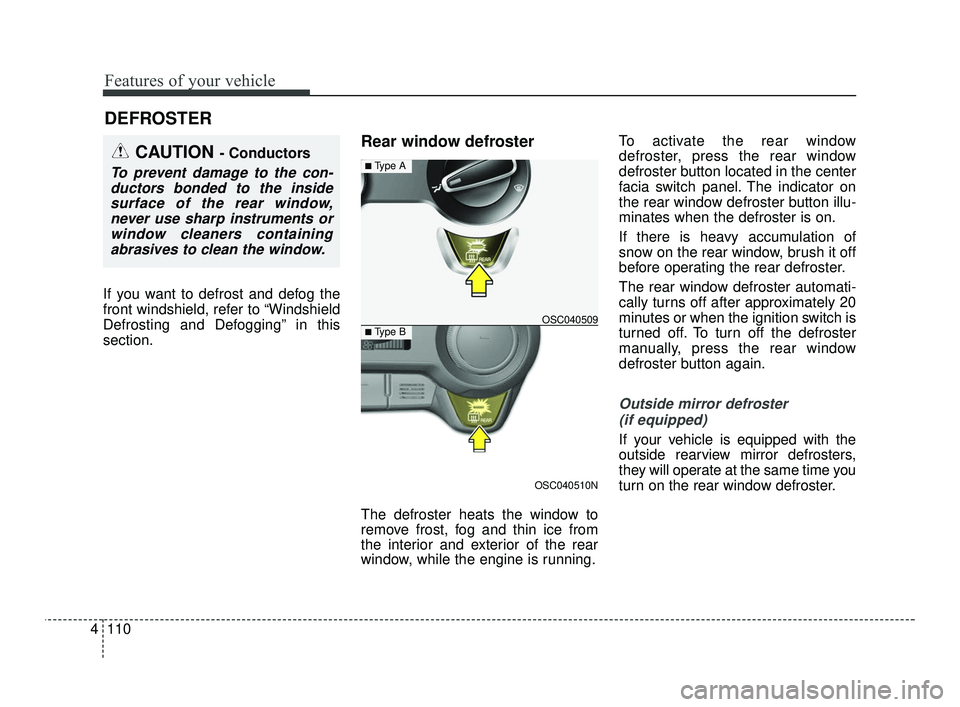 KIA RIO 2021 Owners Manual Features of your vehicle
110
4
If you want to defrost and defog the
front windshield, refer to “Windshield
Defrosting and Defogging” in this
section.
Rear window defroster
The defroster heats the KIA RIO 2021 Owners Manual Features of your vehicle
110
4
If you want to defrost and defog the
front windshield, refer to “Windshield
Defrosting and Defogging” in this
section.
Rear window defroster
The defroster heats the