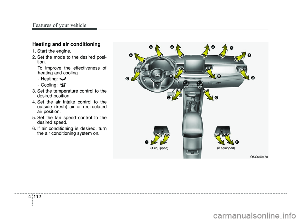 KIA RIO 2021  Owners Manual Features of your vehicle
112
4
Heating and air conditioning
1. Start the engine.
2. Set the mode to the desired posi-
tion.
To improve the effectiveness ofheating and cooling :
- Heating:
- Cooling:
3