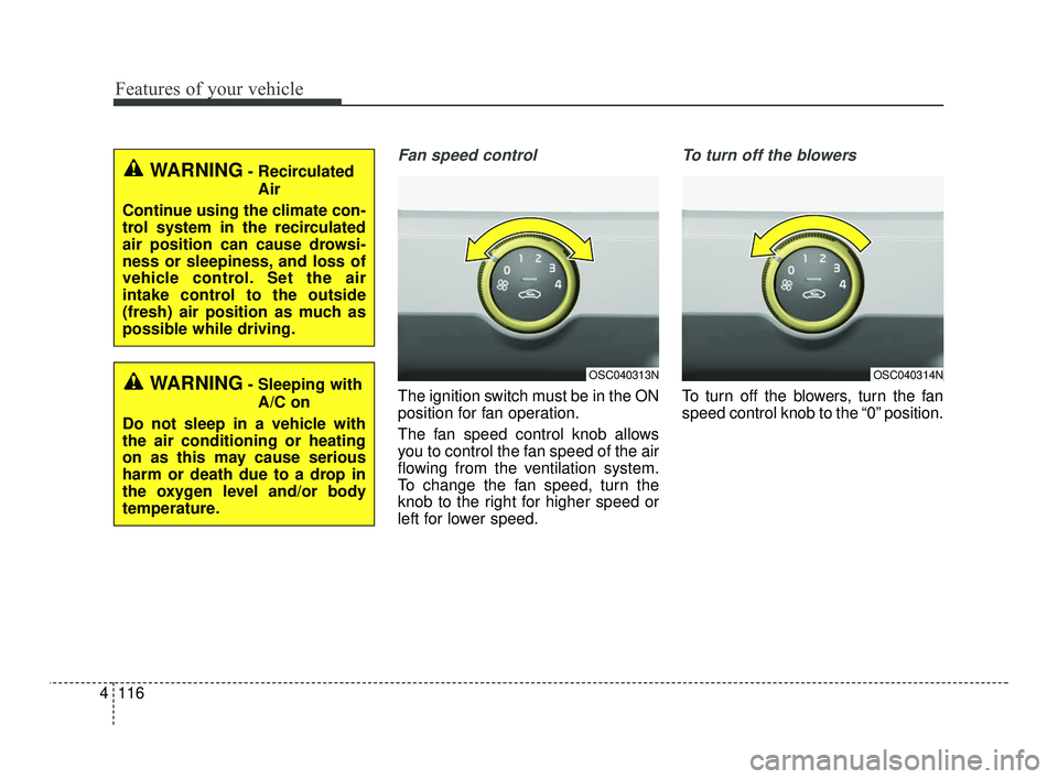 KIA RIO 2021 Owners Manual Features of your vehicle
116
4
Fan speed control
The ignition switch must be in the ON
position for fan operation.
The fan speed control knob allows
you to control the fan speed of the air
flowing fro KIA RIO 2021 Owners Manual Features of your vehicle
116
4
Fan speed control
The ignition switch must be in the ON
position for fan operation.
The fan speed control knob allows
you to control the fan speed of the air
flowing fro