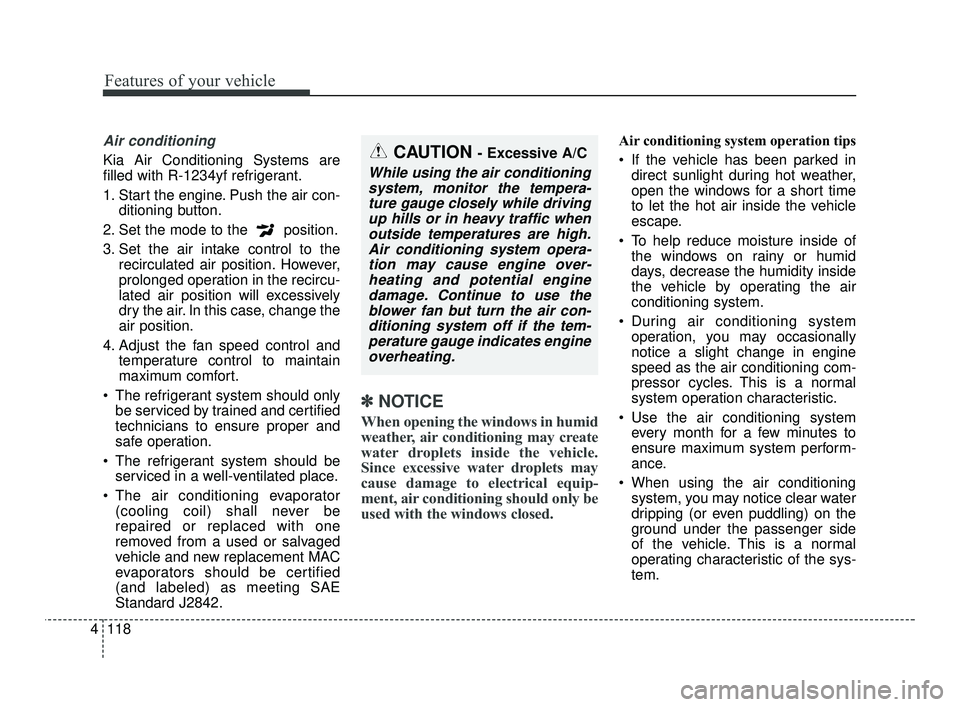 KIA RIO 2021 Owners Manual Features of your vehicle
118
4
Air conditioning
Kia Air Conditioning Systems are
filled with R-1234yf refrigerant.
1. Start the engine. Push the air con-
ditioning button.
2. Set the mode to the posi KIA RIO 2021 Owners Manual Features of your vehicle
118
4
Air conditioning
Kia Air Conditioning Systems are
filled with R-1234yf refrigerant.
1. Start the engine. Push the air con-
ditioning button.
2. Set the mode to the posi