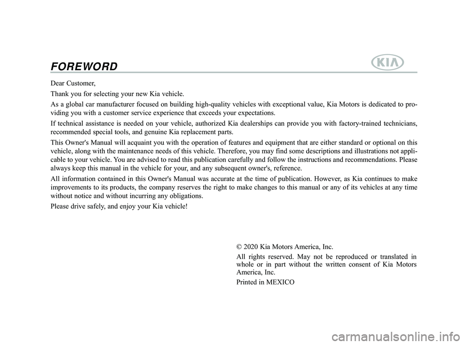 KIA RIO 2021  Owners Manual FOREWORD 
Dear Customer,
Thank you for selecting your new Kia vehicle.
As a global car manufacturer focused on building high-quality vehicles w\
ith exceptional value, Kia Motors is dedicated to pro-
