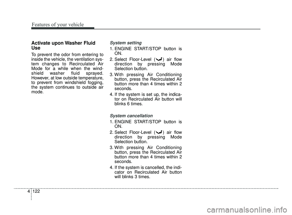 KIA RIO 2021  Owners Manual Features of your vehicle
122
4
Activate upon Washer Fluid
Use 
To prevent the odor from entering to
inside the vehicle, the ventilation sys-
tem changes to Recirculated Air
Mode for a while when the w