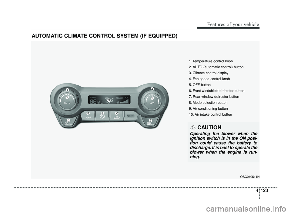 KIA RIO 2021  Owners Manual 4123
Features of your vehicle
AUTOMATIC CLIMATE CONTROL SYSTEM (IF EQUIPPED)
OSC040511N
1. Temperature control knob
2. AUTO (automatic control) button
3. Climate control display
4. Fan speed control k