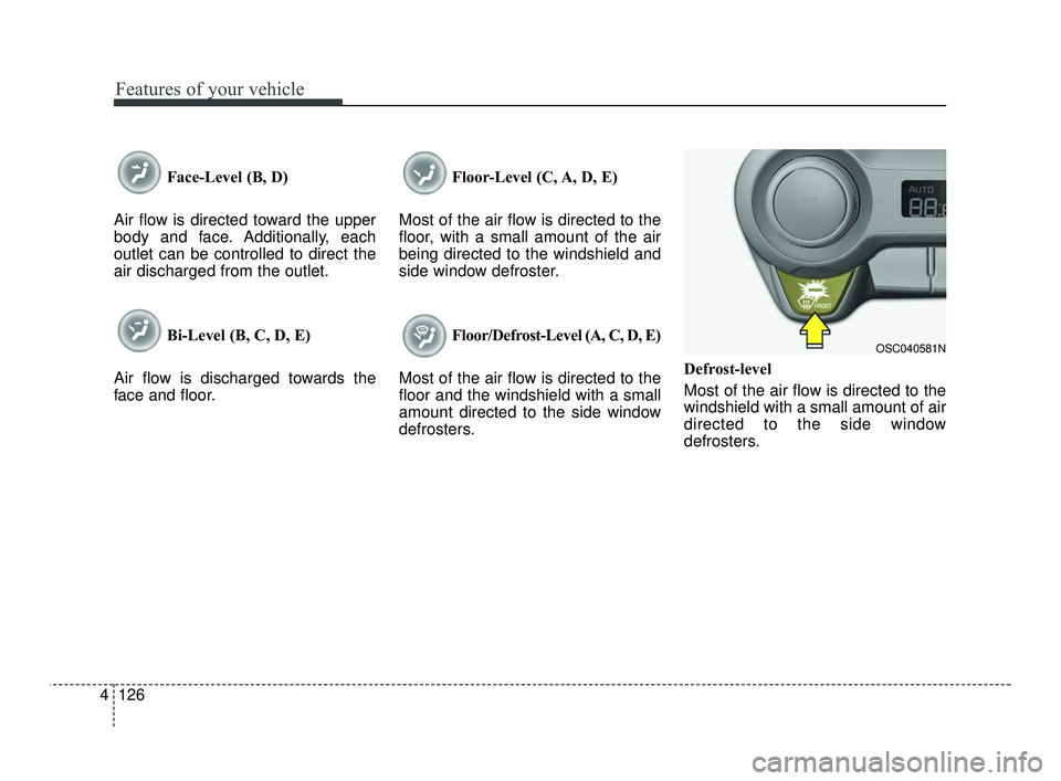 KIA RIO 2021  Owners Manual Features of your vehicle
126
4
Face-Level (B, D)
Air flow is directed toward the upper
body and face. Additionally, each
outlet can be controlled to direct the
air discharged from the outlet.
Bi-Level