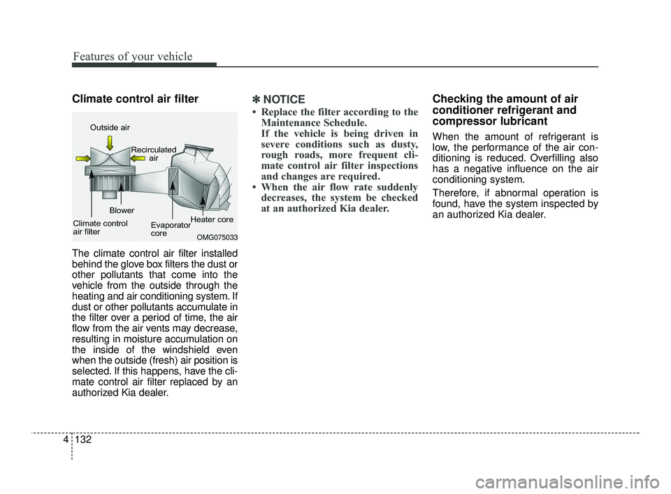 KIA RIO 2021 Owners Manual Features of your vehicle
132
4
Climate control air filter
The climate control air filter installed
behind the glove box filters the dust or
other pollutants that come into the
vehicle from the outside KIA RIO 2021 Owners Manual Features of your vehicle
132
4
Climate control air filter
The climate control air filter installed
behind the glove box filters the dust or
other pollutants that come into the
vehicle from the outside