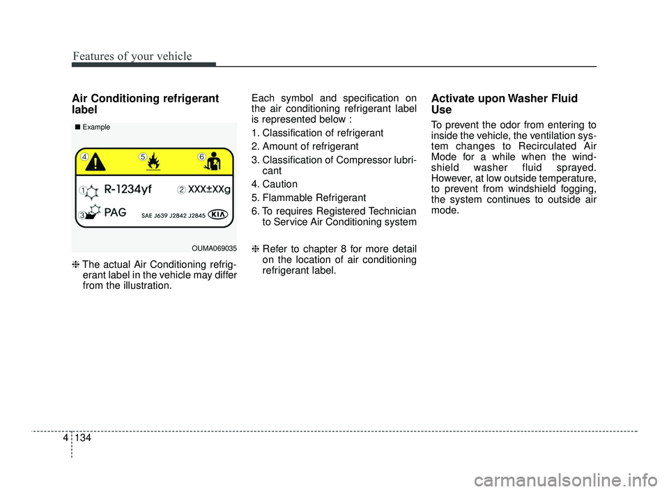 KIA RIO 2021  Owners Manual Features of your vehicle
134
4
Air Conditioning refrigerant
label
❈ The actual Air Conditioning refrig-
erant label in the vehicle may differ
from the illustration. Each symbol and specification on
