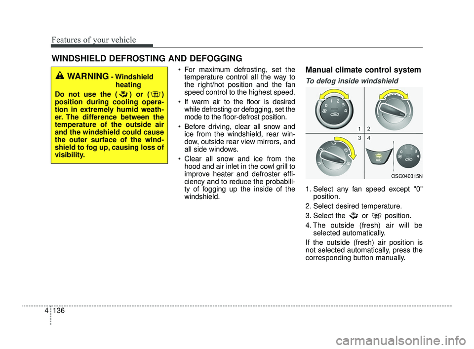 KIA RIO 2021  Owners Manual Features of your vehicle
136
4
WINDSHIELD DEFROSTING AND DEFOGGING
 For maximum defrosting, set the
temperature control all the way to
the right/hot position and the fan
speed control to the highest s