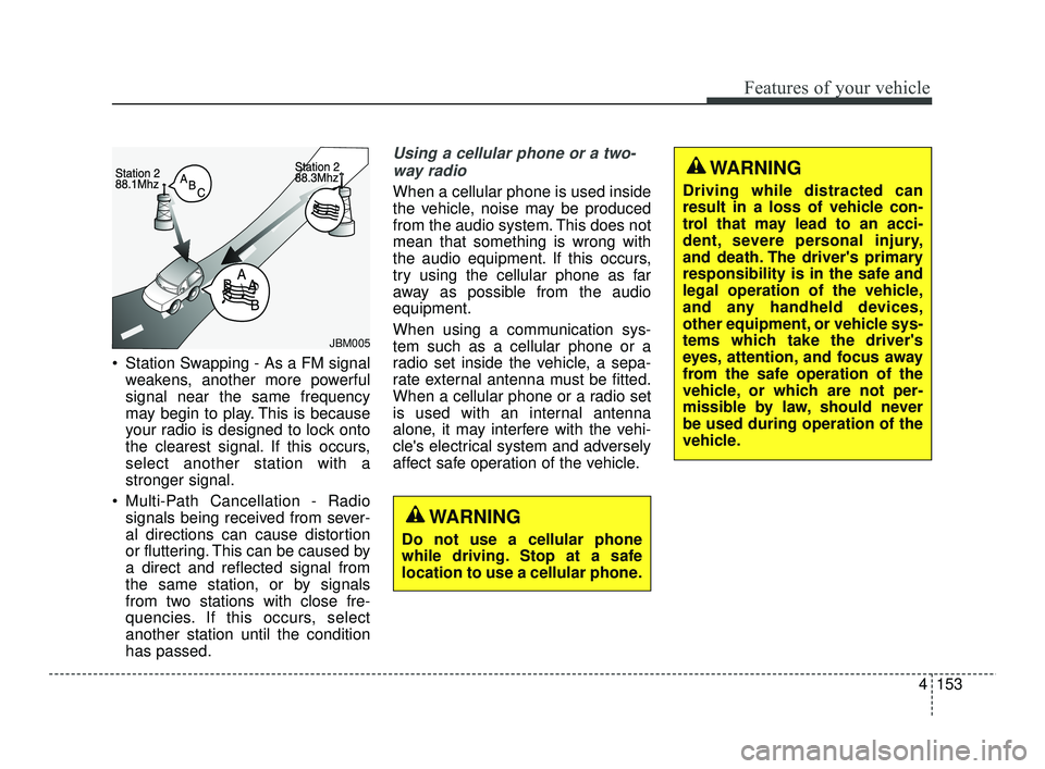 KIA RIO 2021 Owners Manual 4153
Features of your vehicle
Station Swapping - As a FM signalweakens, another more powerful
signal near the same frequency
may begin to play. This is because
your radio is designed to lock onto
the KIA RIO 2021 Owners Manual 4153
Features of your vehicle
Station Swapping - As a FM signalweakens, another more powerful
signal near the same frequency
may begin to play. This is because
your radio is designed to lock onto
the