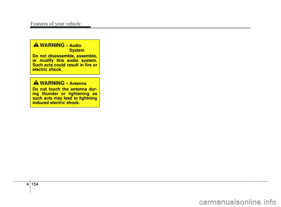 KIA RIO 2021 Owners Manual Features of your vehicle
154
4
WARNING - Audio
System
Do not disassemble, assemble,
or modify this audio system.
Such acts could result in fire or
electric shock.
WARNING - Antenna
Do not touch the an KIA RIO 2021 Owners Manual Features of your vehicle
154
4
WARNING - Audio
System
Do not disassemble, assemble,
or modify this audio system.
Such acts could result in fire or
electric shock.
WARNING - Antenna
Do not touch the an
