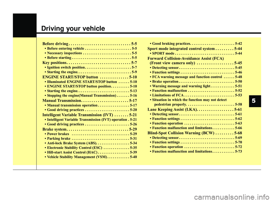 KIA RIO 2021  Owners Manual Driving your vehicle
Before driving . . . . . . . . . . . . . . . . . . . . . . . . . . . . . . 5-5
• Before entering vehicle . . . . . . . . . . . . . . . . . . . . . . . . . 5-5
• Necessary insp