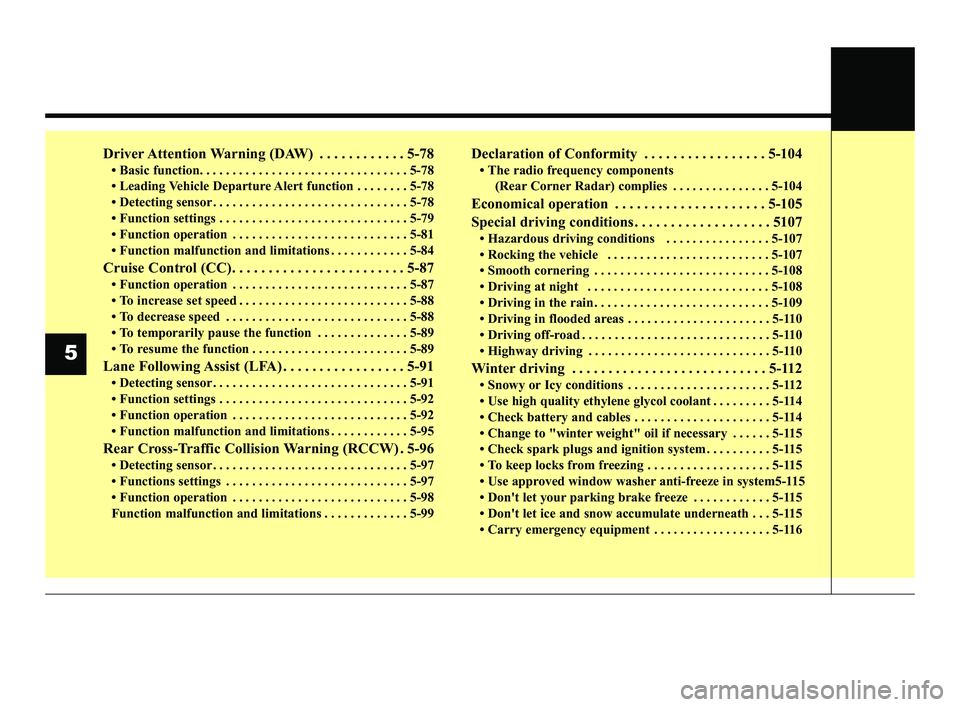 KIA RIO 2021  Owners Manual Driver Attention Warning (DAW) . . . . . . . . . . . . 5-78
• Basic function. . . . . . . . . . . . . . . . . . . . . . . . . . . . . . . . \
5-78
• Leading Vehicle Departure Alert function . . . 
