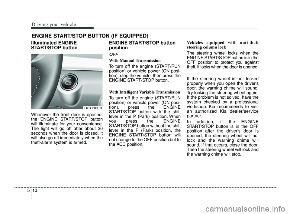 KIA RIO 2021 Owners Manual Driving your vehicle
10
5
Illuminated ENGINE
START/STOP button
Whenever the front door is opened,
the ENGINE START/STOP button
will illuminate for your convenience.
The light will go off after about 3 KIA RIO 2021 Owners Manual Driving your vehicle
10
5
Illuminated ENGINE
START/STOP button
Whenever the front door is opened,
the ENGINE START/STOP button
will illuminate for your convenience.
The light will go off after about 3