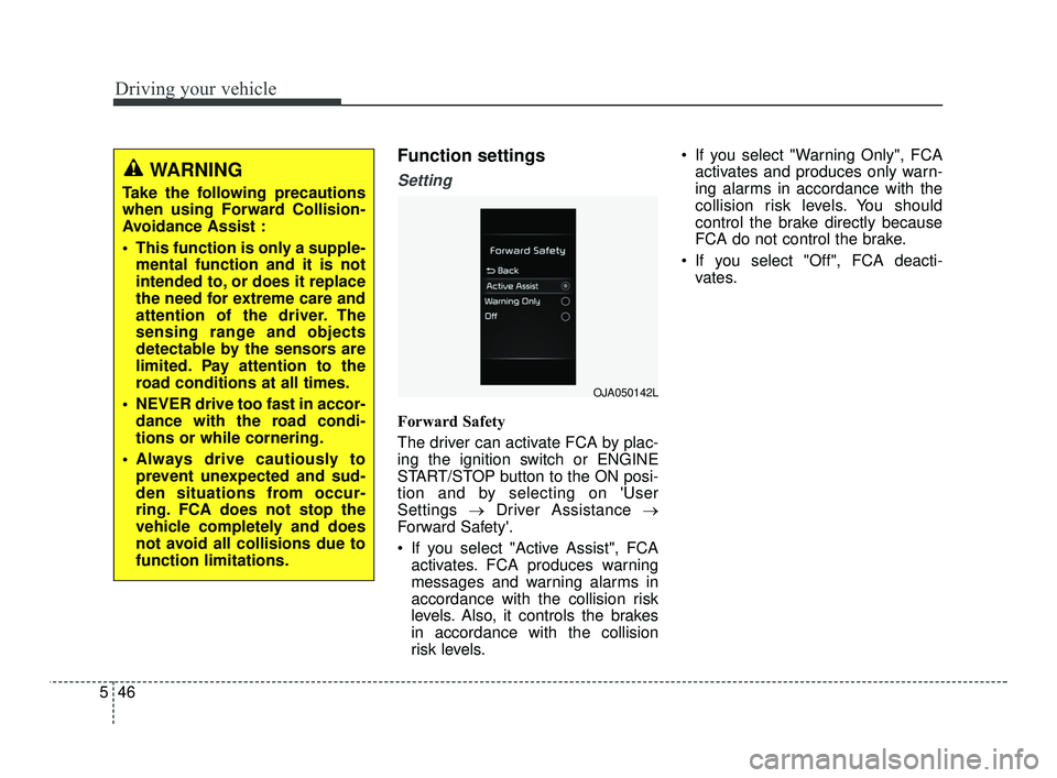 KIA RIO 2021  Owners Manual Driving your vehicle
46
5
Function settings
Setting
Forward Safety
The driver can activate FCA by plac-
ing the ignition switch or ENGINE
START/STOP button to the ON posi-
tion and by selecting on Us