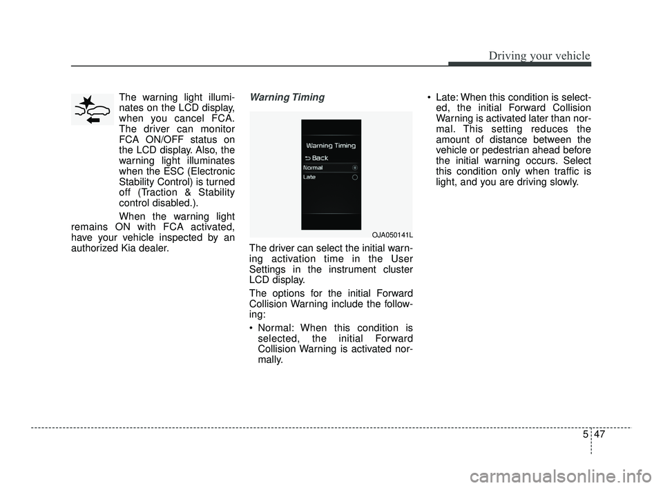 KIA RIO 2021  Owners Manual 547
Driving your vehicle
The warning light illumi-
nates on the LCD display,
when you cancel FCA.
The driver can monitor
FCA ON/OFF status on
the LCD display. Also, the
warning light illuminates
when 