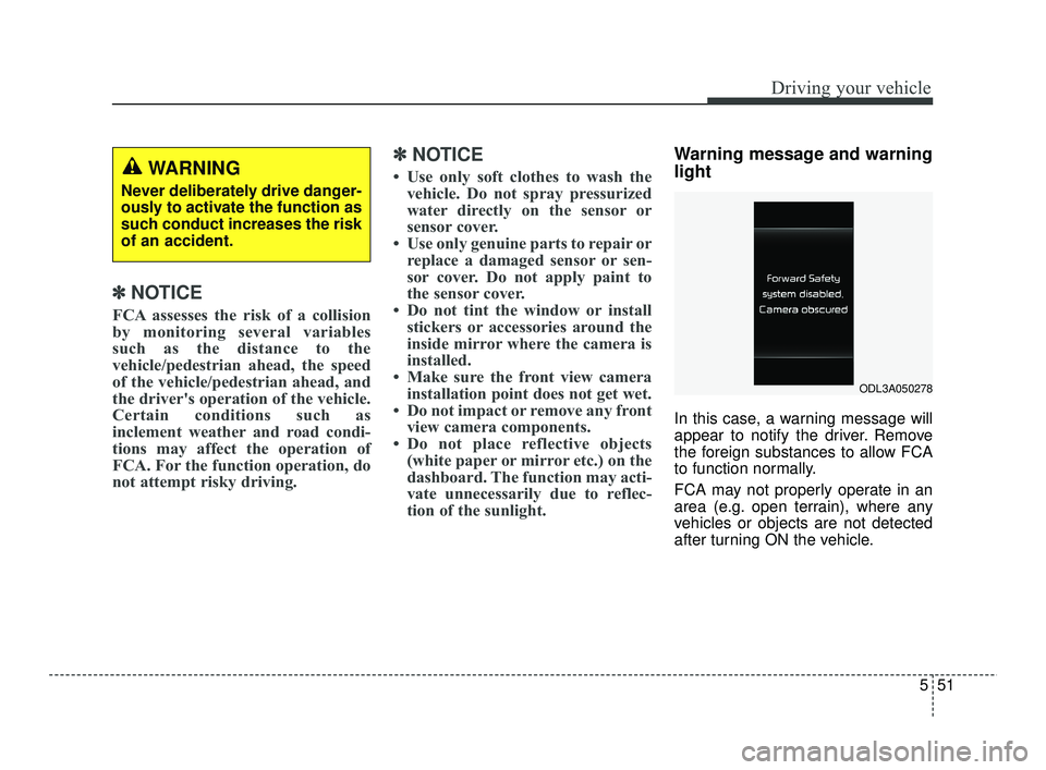 KIA RIO 2021  Owners Manual 551
Driving your vehicle
✽ ✽NOTICE
FCA assesses the risk of a collision
by monitoring several variables
such as the distance to the
vehicle/pedestrian ahead, the speed
of the vehicle/pedestrian ah