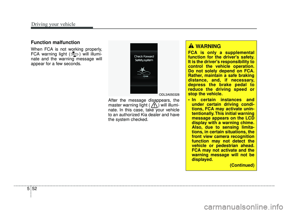 KIA RIO 2021  Owners Manual Driving your vehicle
52
5
Function malfunction
When FCA is not working properly,
FCA warning light ( ) will illumi-
nate and the warning message will
appear for a few seconds.
After the message disapp