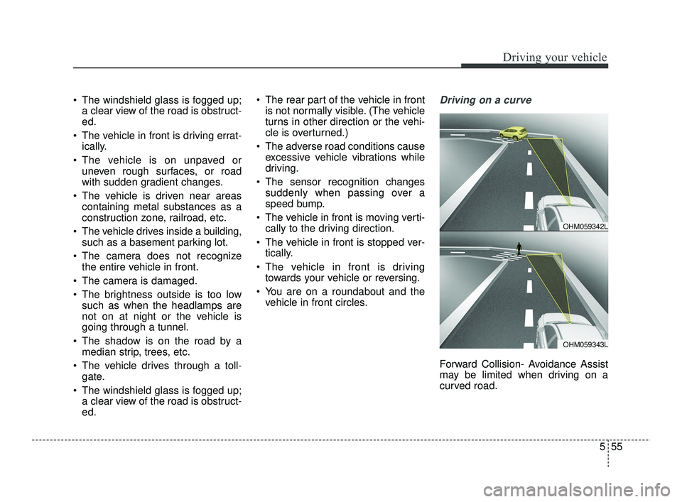 KIA RIO 2021 Owners Manual 555
Driving your vehicle
The windshield glass is fogged up;a clear view of the road is obstruct-
ed.
The vehicle in front is driving errat- ically.
The vehicle is on unpaved or uneven rough surface KIA RIO 2021 Owners Manual 555
Driving your vehicle
The windshield glass is fogged up;a clear view of the road is obstruct-
ed.
The vehicle in front is driving errat- ically.
The vehicle is on unpaved or uneven rough surface