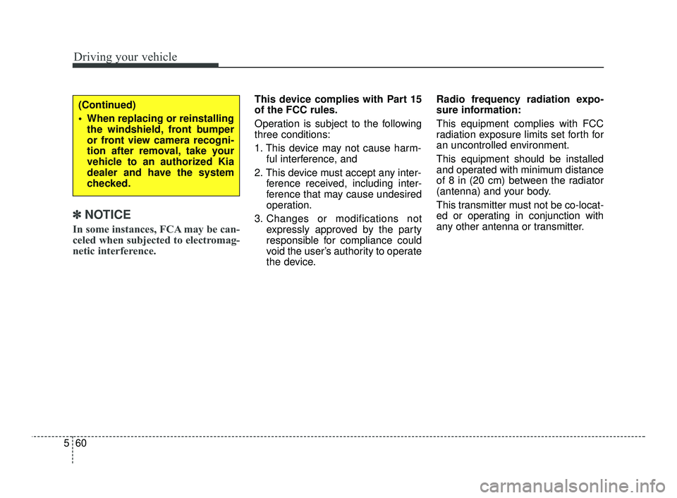 KIA RIO 2021  Owners Manual Driving your vehicle
60
5
✽ ✽
NOTICE
In some instances, FCA may be can-
celed when subjected to electromag-
netic interference.
This device complies with Part 15
of the FCC rules.
Operation is sub