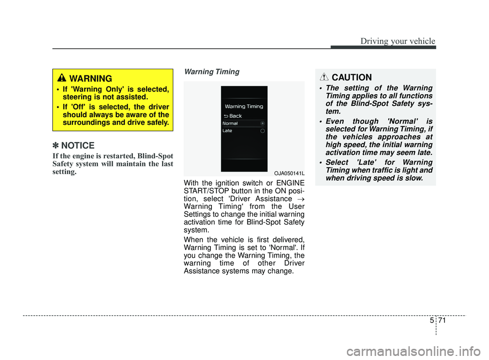 KIA RIO 2021  Owners Manual 571
Driving your vehicle
✽ ✽NOTICE
If the engine is restarted, Blind-Spot
Safety system will maintain the last
setting.
Warning Timing
With the ignition switch or ENGINE
START/STOP button in the O