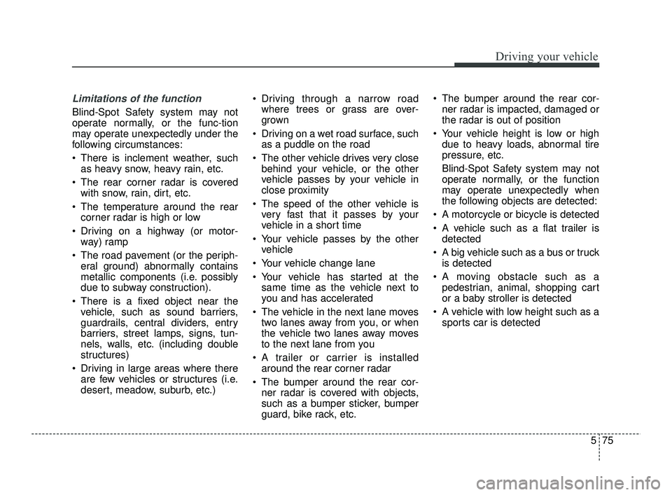 KIA RIO 2021 Owners Manual 575
Driving your vehicle
Limitations of the function
Blind-Spot Safety system may not
operate normally, or the func-tion
may operate unexpectedly under the
following circumstances:
There is inclement KIA RIO 2021 Owners Manual 575
Driving your vehicle
Limitations of the function
Blind-Spot Safety system may not
operate normally, or the func-tion
may operate unexpectedly under the
following circumstances:
There is inclement
