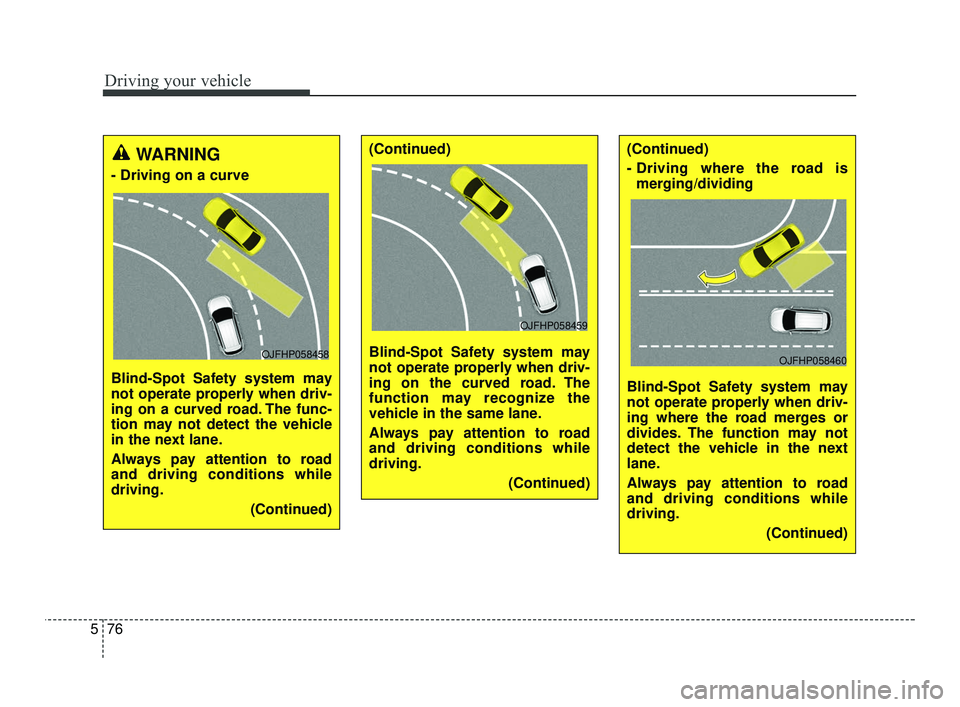 KIA RIO 2021 Owners Manual Driving your vehicle
76
5
WARNING
- Driving on a curve
Blind-Spot Safety system may
not operate properly when driv-
ing on a curved road. The func-
tion may not detect the vehicle
in the next lane.
A KIA RIO 2021 Owners Manual Driving your vehicle
76
5
WARNING
- Driving on a curve
Blind-Spot Safety system may
not operate properly when driv-
ing on a curved road. The func-
tion may not detect the vehicle
in the next lane.
A