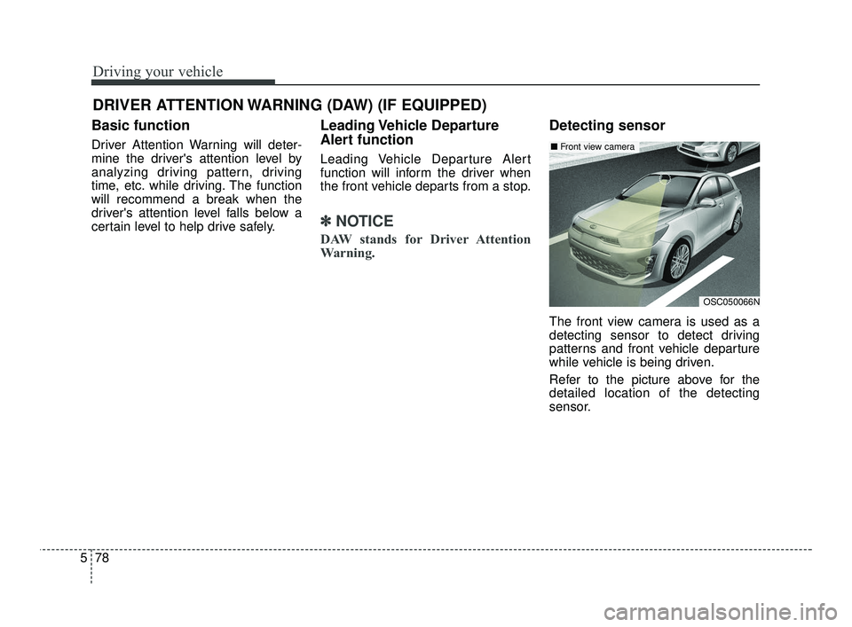 KIA RIO 2021 Owners Manual Driving your vehicle
78
5
Basic function
Driver Attention Warning will deter-
mine the drivers attention level by
analyzing driving pattern, driving
time, etc. while driving. The function
will recomm KIA RIO 2021 Owners Manual Driving your vehicle
78
5
Basic function
Driver Attention Warning will deter-
mine the drivers attention level by
analyzing driving pattern, driving
time, etc. while driving. The function
will recomm