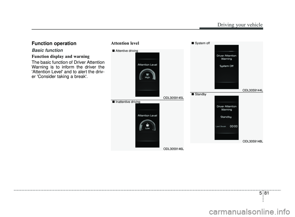 KIA RIO 2021 Owners Manual 581
Driving your vehicle
Function operation
Basic function
Function display and warning
The basic function of Driver Attention
Warning is to inform the driver the
Attention Level and to alert the dr KIA RIO 2021 Owners Manual 581
Driving your vehicle
Function operation
Basic function
Function display and warning
The basic function of Driver Attention
Warning is to inform the driver the
Attention Level and to alert the dr