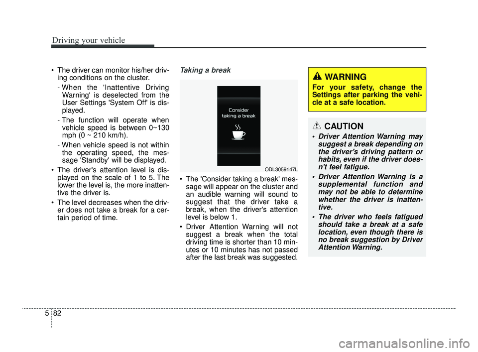 KIA RIO 2021 Owners Manual Driving your vehicle
82
5
The driver can monitor his/her driv-
ing conditions on the cluster.
- When the Inattentive DrivingWarning is deselected from the
User Settings System Off is dis-
played. KIA RIO 2021 Owners Manual Driving your vehicle
82
5
The driver can monitor his/her driv-
ing conditions on the cluster.
- When the Inattentive DrivingWarning is deselected from the
User Settings System Off is dis-
played.
