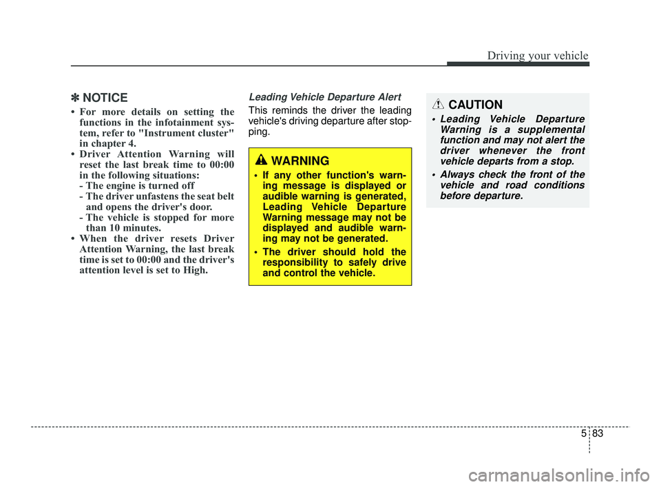 KIA RIO 2021 Owners Manual 583
Driving your vehicle
✽ ✽NOTICE
• For more details on setting the
functions in the infotainment sys-
tem, refer to "Instrument cluster"
in chapter 4.
• Driver Attention Warning will KIA RIO 2021 Owners Manual 583
Driving your vehicle
✽ ✽NOTICE
• For more details on setting the
functions in the infotainment sys-
tem, refer to "Instrument cluster"
in chapter 4.
• Driver Attention Warning will