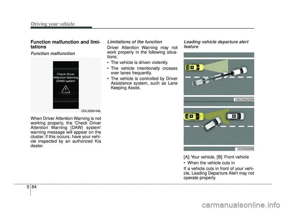 KIA RIO 2021  Owners Manual Driving your vehicle
84
5
Function malfunction and limi-
tations
Function malfunction
When Driver Attention Warning is not
working properly, the Check Driver
Attention Warning (DAW) system
warning m