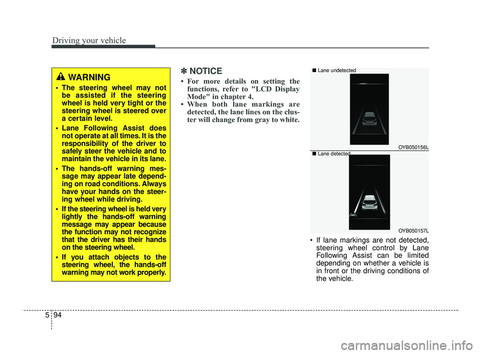 KIA RIO 2021  Owners Manual Driving your vehicle
94
5
✽ ✽    
NOTICE
• For more details on setting the
functions, refer to "LCD Display
Mode" in chapter 4.
• When both lane markings are detected, the lane lines o