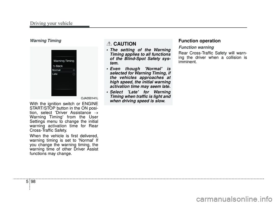 KIA RIO 2021  Owners Manual Driving your vehicle
98
5
Warning Timing
With the ignition switch or ENGINE
START/STOP button in the ON posi-
tion, select Driver Assistance →
Warning Timing from the User
Settings menu to change 