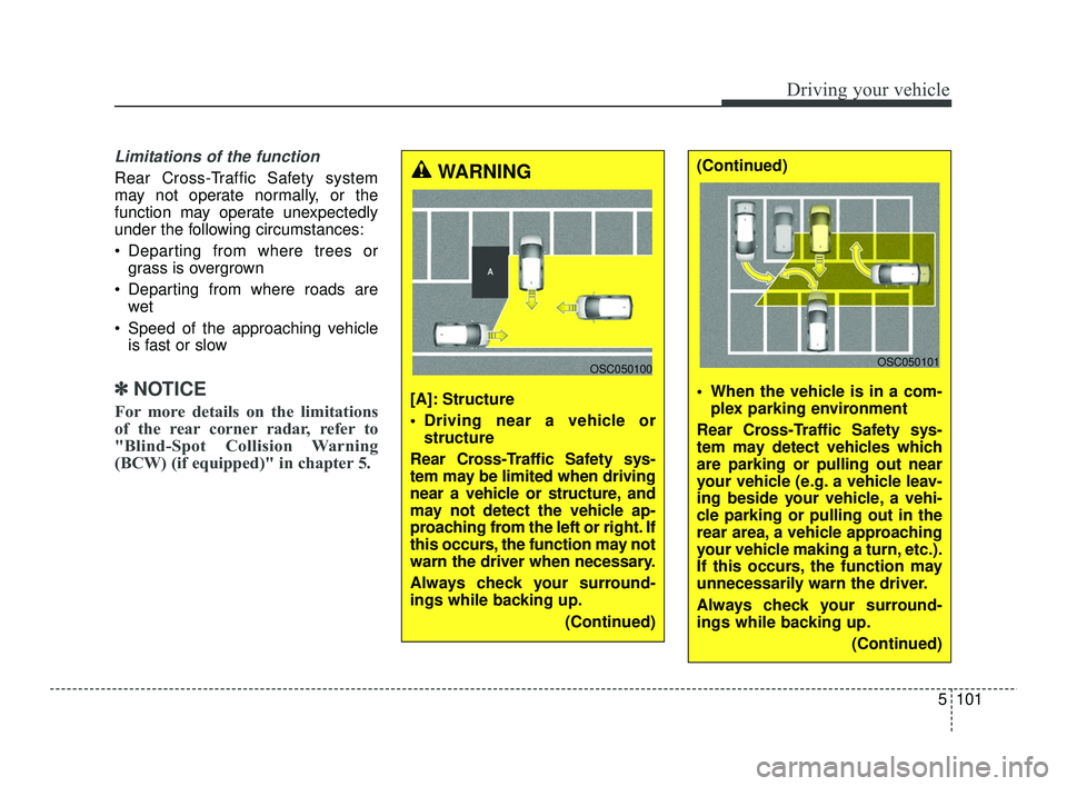 KIA RIO 2021  Owners Manual 5101
Driving your vehicle
Limitations of the function
Rear Cross-Traffic Safety system
may not operate normally, or the
function may operate unexpectedly
under the following circumstances:
 Departing 