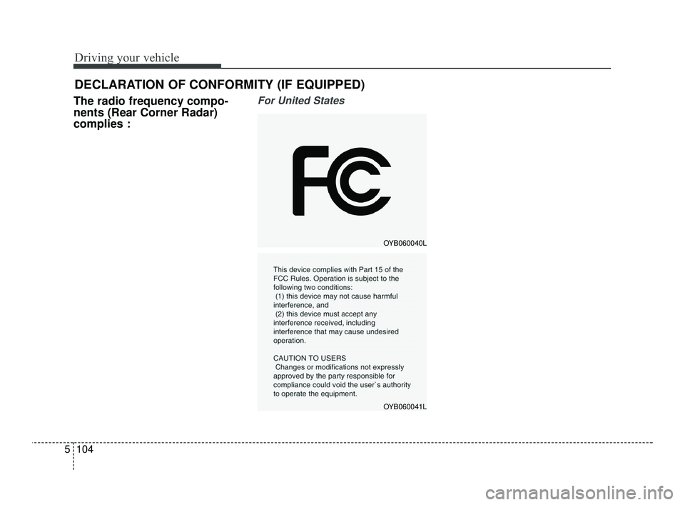 KIA RIO 2021  Owners Manual Driving your vehicle
104
5
The radio frequency compo-
nents (Rear Corner Radar)
complies :For United States 
DECLARATION OF CONFORMITY (IF EQUIPPED)
OYB060040L
OYB060041L
SC PE USA 5.QXP  10/23/2020  