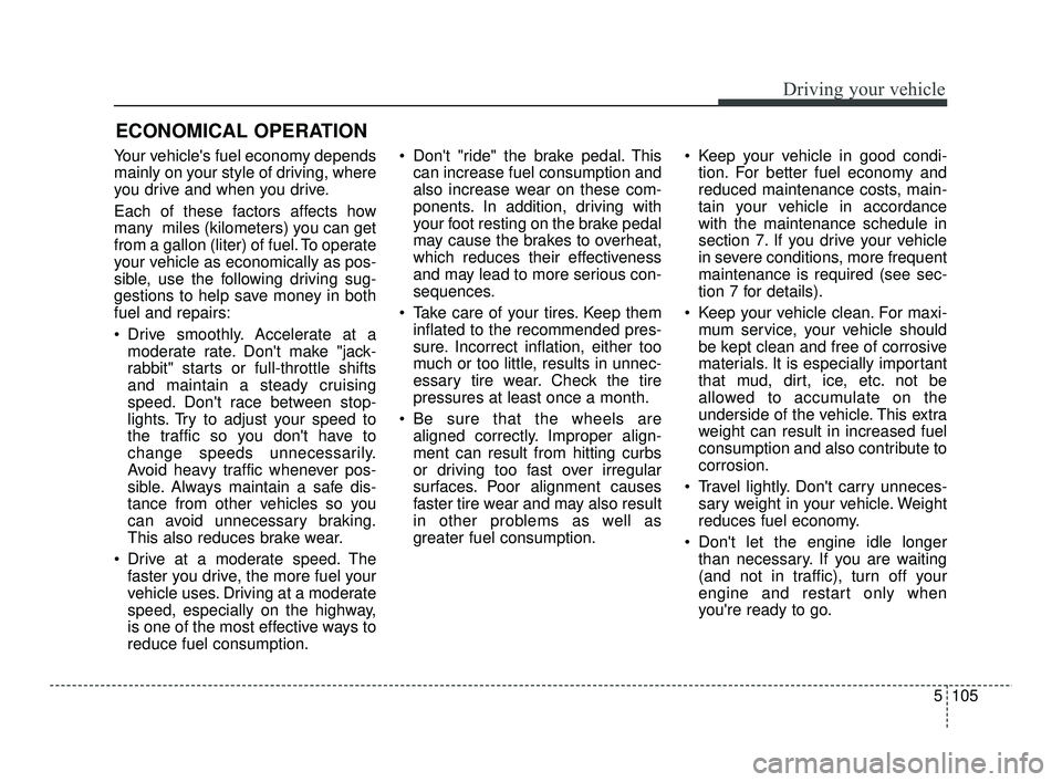 KIA RIO 2021 Repair Manual 5105
Driving your vehicle
Your vehicles fuel economy depends
mainly on your style of driving, where
you drive and when you drive.
Each of these factors affects how
many miles (kilometers) you can ge KIA RIO 2021 Repair Manual 5105
Driving your vehicle
Your vehicles fuel economy depends
mainly on your style of driving, where
you drive and when you drive.
Each of these factors affects how
many miles (kilometers) you can ge