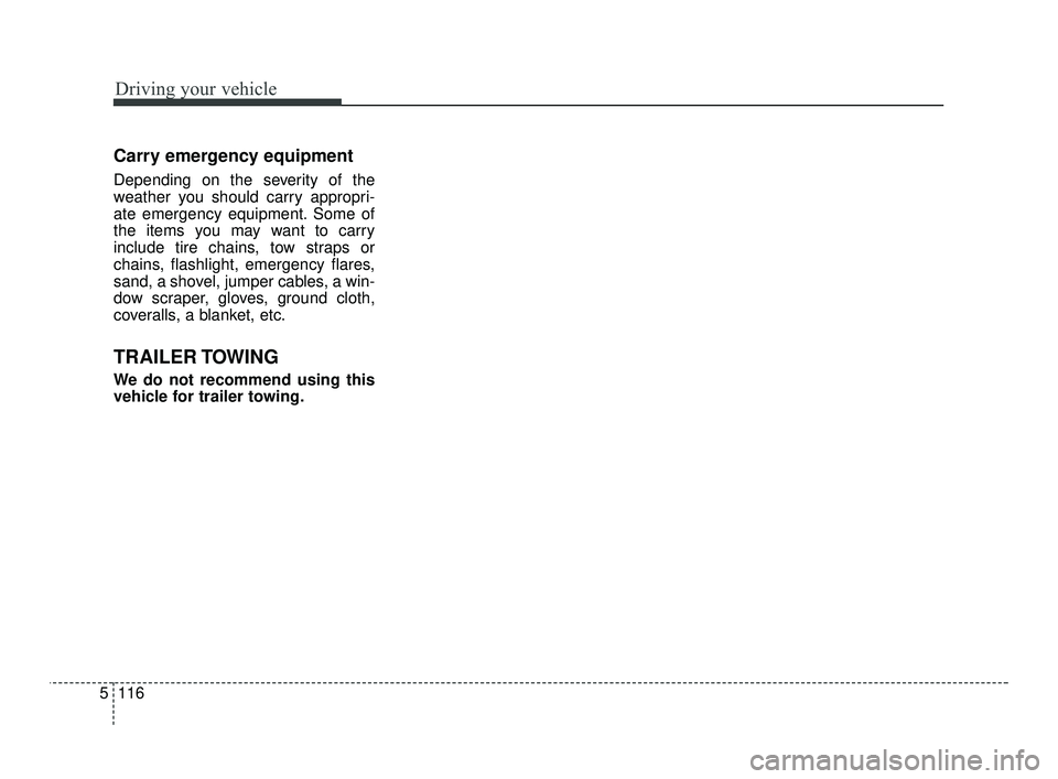 KIA RIO 2021 Owners Manual Driving your vehicle
116
5
Carry emergency equipment
Depending on the severity of the
weather you should carry appropri-
ate emergency equipment. Some of
the items you may want to carry
include tire c KIA RIO 2021 Owners Manual Driving your vehicle
116
5
Carry emergency equipment
Depending on the severity of the
weather you should carry appropri-
ate emergency equipment. Some of
the items you may want to carry
include tire c