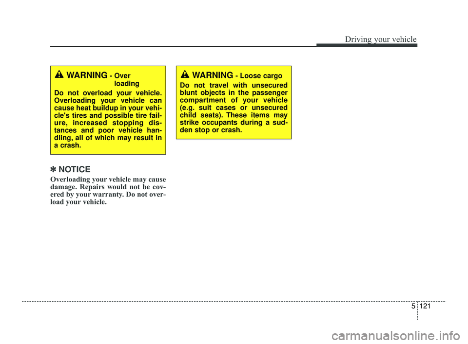 KIA RIO 2021 Owners Manual 5121
Driving your vehicle
✽ ✽NOTICE
Overloading your vehicle may cause
damage. Repairs would not be cov-
ered by your warranty. Do not over-
load your vehicle.
WARNING- Over
loading
Do not overlo KIA RIO 2021 Owners Manual 5121
Driving your vehicle
✽ ✽NOTICE
Overloading your vehicle may cause
damage. Repairs would not be cov-
ered by your warranty. Do not over-
load your vehicle.
WARNING- Over
loading
Do not overlo