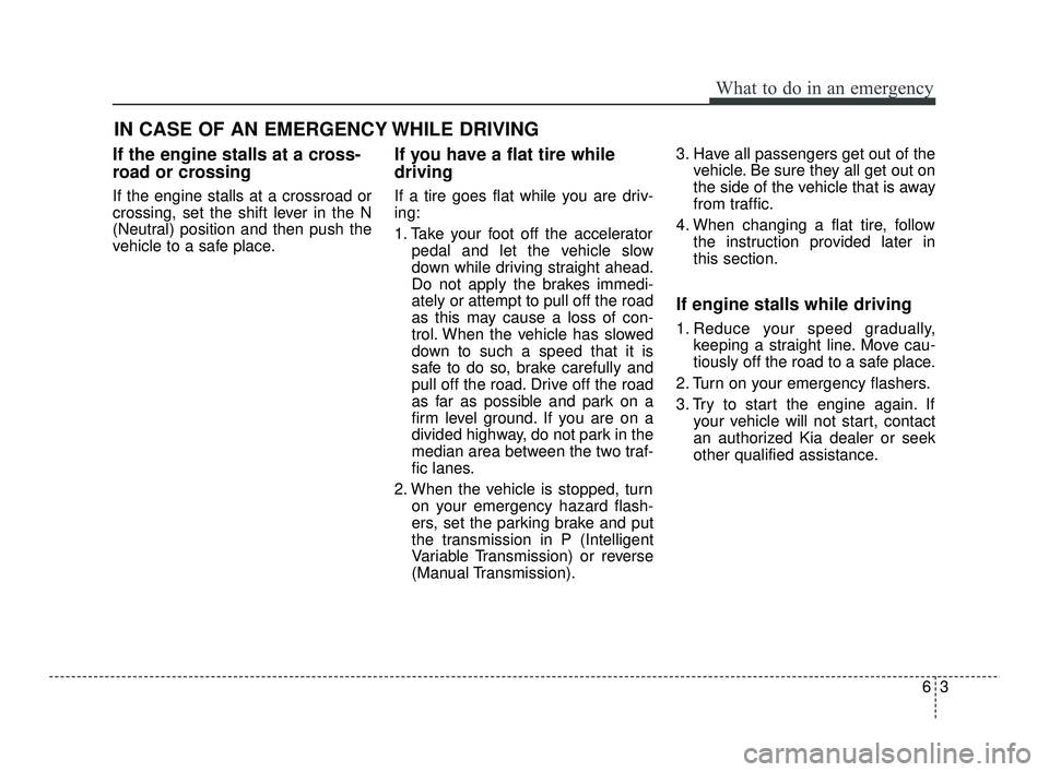 KIA RIO 2021 Repair Manual 63
What to do in an emergency
If the engine stalls at a cross-
road or crossing
If the engine stalls at a crossroad or
crossing, set the shift lever in the N
(Neutral) position and then push the
vehic KIA RIO 2021 Repair Manual 63
What to do in an emergency
If the engine stalls at a cross-
road or crossing
If the engine stalls at a crossroad or
crossing, set the shift lever in the N
(Neutral) position and then push the
vehic
