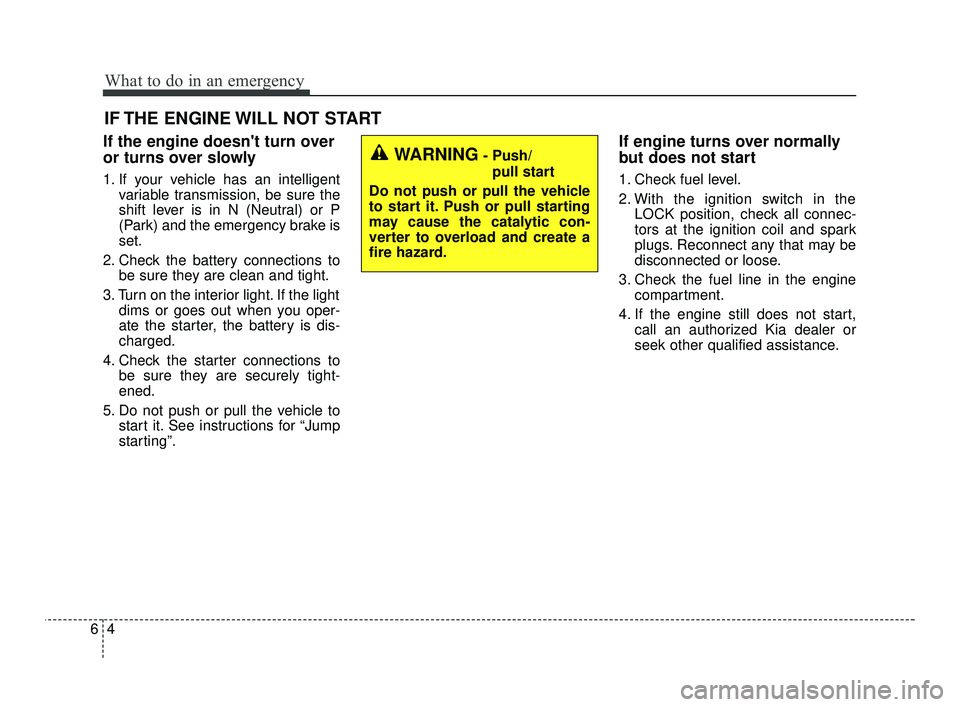 KIA RIO 2021  Owners Manual What to do in an emergency
46
IF THE ENGINE WILL NOT START
If the engine doesnt turn over
or turns over slowly
1. If your vehicle has an intelligentvariable transmission, be sure the
shift lever is i