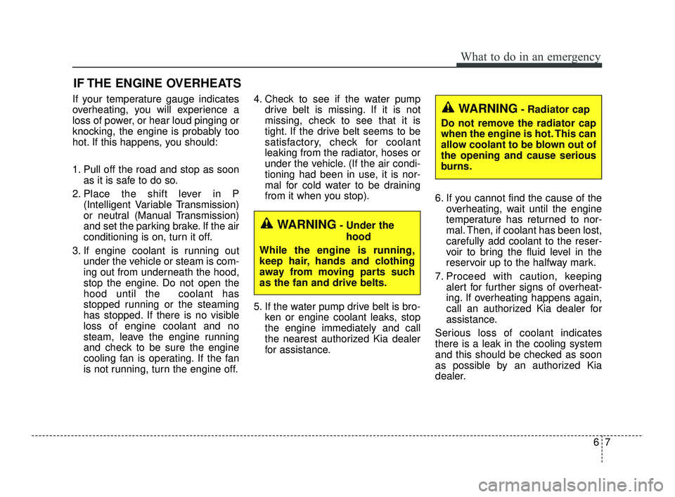 KIA RIO 2021 Owners Manual 67
What to do in an emergency
IF THE ENGINE OVERHEATS
If your temperature gauge indicates
overheating, you will experience a
loss of power, or hear loud pinging or
knocking, the engine is probably too KIA RIO 2021 Owners Manual 67
What to do in an emergency
IF THE ENGINE OVERHEATS
If your temperature gauge indicates
overheating, you will experience a
loss of power, or hear loud pinging or
knocking, the engine is probably too