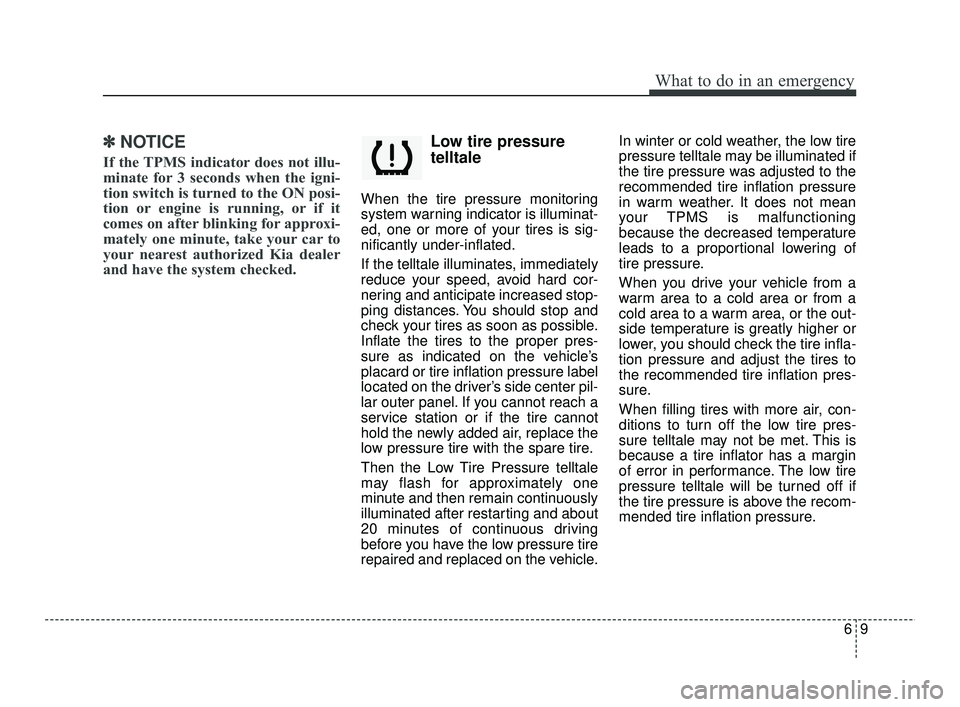 KIA RIO 2021 Repair Manual 69
What to do in an emergency
✽ ✽NOTICE
If the TPMS indicator does not illu-
minate for 3 seconds when the igni-
tion switch is turned to the ON posi-
tion or engine is running, or if it
comes on KIA RIO 2021 Repair Manual 69
What to do in an emergency
✽ ✽NOTICE
If the TPMS indicator does not illu-
minate for 3 seconds when the igni-
tion switch is turned to the ON posi-
tion or engine is running, or if it
comes on