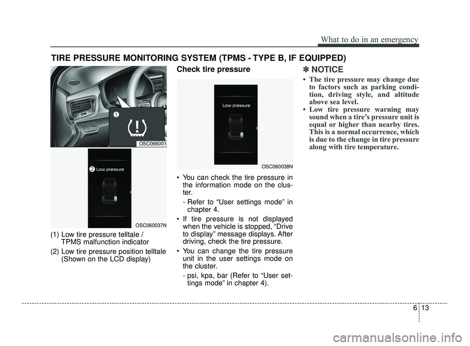 KIA RIO 2021 Owners Manual 613
What to do in an emergency
TIRE PRESSURE MONITORING SYSTEM (TPMS - TYPE B, IF EQUIPPED)
(1) Low tire pressure telltale / TPMS malfunction indicator
(2) Low tire pressure position telltale (Shown o KIA RIO 2021 Owners Manual 613
What to do in an emergency
TIRE PRESSURE MONITORING SYSTEM (TPMS - TYPE B, IF EQUIPPED)
(1) Low tire pressure telltale / TPMS malfunction indicator
(2) Low tire pressure position telltale (Shown o
