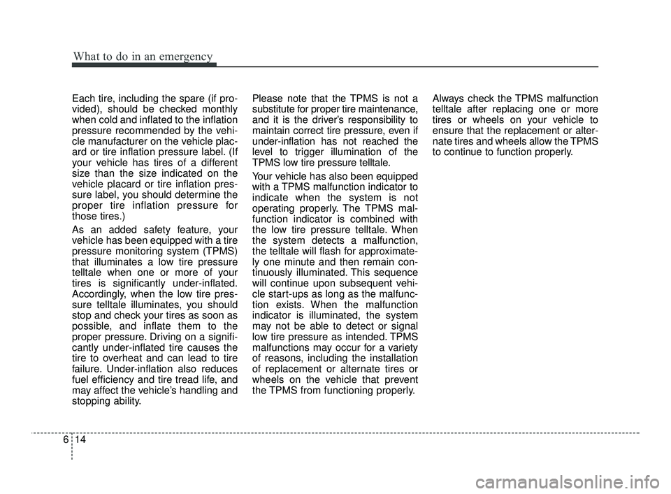 KIA RIO 2021 Repair Manual What to do in an emergency
14
6
Each tire, including the spare (if pro-
vided), should be checked monthly
when cold and inflated to the inflation
pressure recommended by the vehi-
cle manufacturer on KIA RIO 2021 Repair Manual What to do in an emergency
14
6
Each tire, including the spare (if pro-
vided), should be checked monthly
when cold and inflated to the inflation
pressure recommended by the vehi-
cle manufacturer on